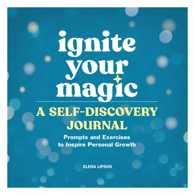 "Ignite Your Magic: A Self-Discovery Journal: Prompts and Exercises to Inspire Personal Growth" 