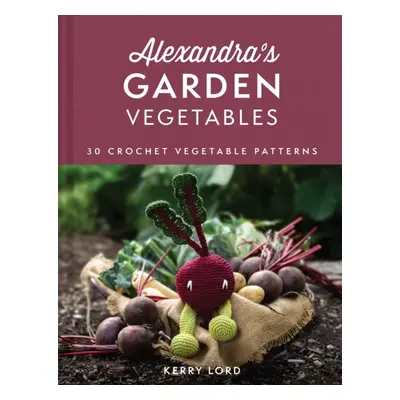 Alexandra's Garden Vegetables - 30 Crochet Vegetable Patterns (Lord Kerry)