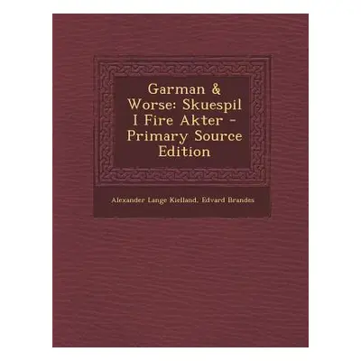 "Garman & Worse: Skuespil I Fire Akter" - "" ("Kielland Alexander Lange")