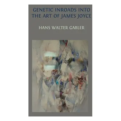 "Genetic Inroads into the Art of James Joyce" - "" ("Gabler Hans Walter")