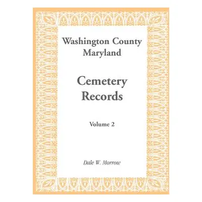 "Washington County Maryland Cemetery Records: Volume 2" - "" ("Morrow Dale W.")