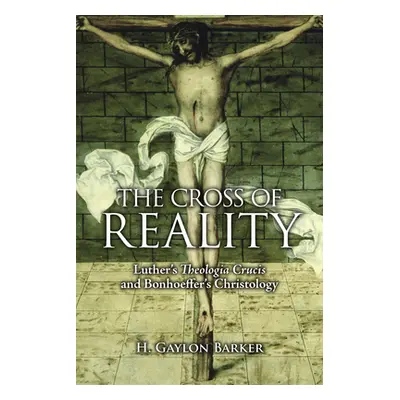 "The Cross of Reality: Luther's Theologia Crucis and Bonhoeffer's Christology" - "" ("Barker H. 