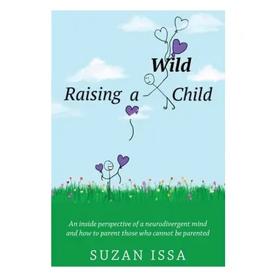 "Raising a Wild Child: An Inside Perspective of a Neurodivergent Mind and How to Parent Those Wh