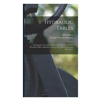 "Hydraulic Tables: Showing the Loss of Head Due to the Friction of Water Flowing in Pipes, Aqued