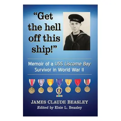 "Get the Hell Off This Ship!: Memoir of a USS Liscome Bay Survivor in World War II" - "" ("Beasl