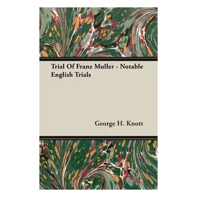 "Trial Of Franz Muller - Notable English Trials" - "" ("Knott George H.")