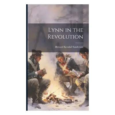 "Lynn in the Revolution" - "" ("Sanderson Howard Kendall")