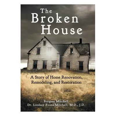 "The Broken House: A Story of Home Renovation, Remodeling, and Restoration" - "" ("Evans-Mitchel