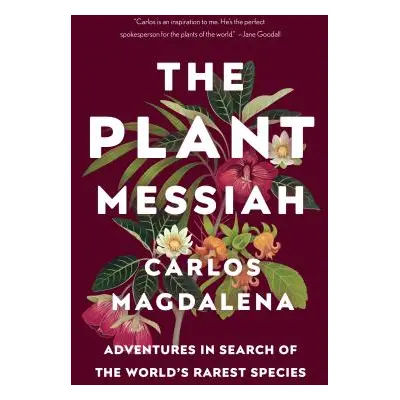 "The Plant Messiah: Adventures in Search of the World's Rarest Species" - "" ("Magdalena Carlos"