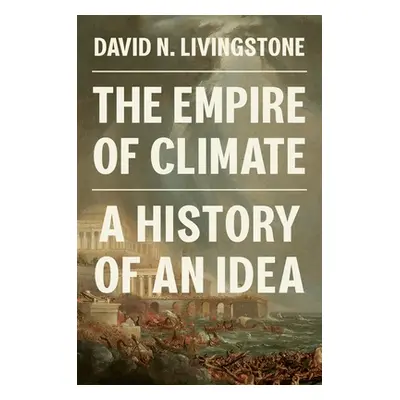 "The Empire of Climate: A History of an Idea" - "" ("Livingstone David N.")