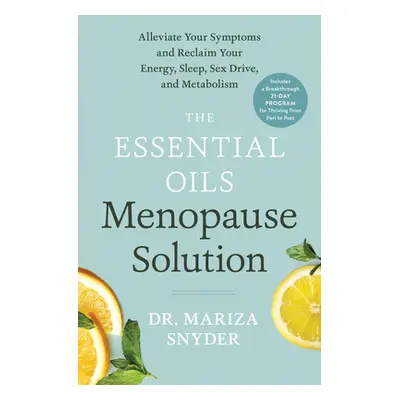 The Essential Oils Menopause Solution: Alleviate Your Symptoms and Reclaim Your Energy, Sleep, S