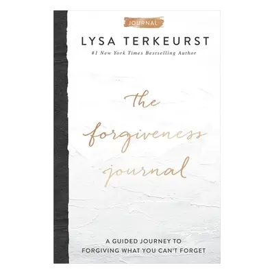 "The Forgiveness Journal: A Guided Journey to Forgiving What You Can't Forget" - "" ("TerKeurst 