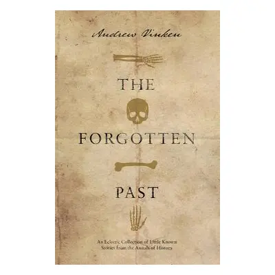 "The Forgotten Past: An Eclectic Collection of Little Known Stories from the Annals of History" 