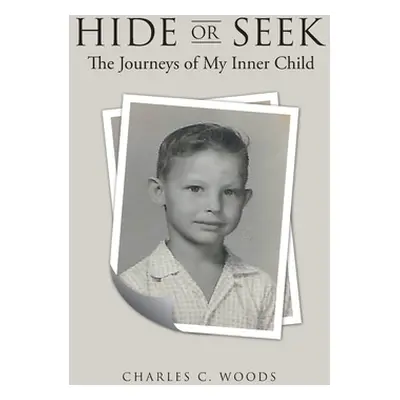 "Hide or Seek: The Journeys of My Inner Child" - "" ("Woods Charles C.")