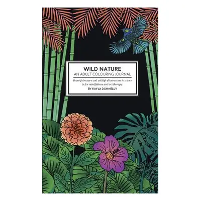 "Wild Nature - An Adult Colouring Journal" - "" ("Donnelly Kayla")