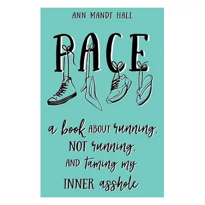 "Pace: A Book About Running Not Running and Taming my Inner Asshole" - "" ("Hall Ann Mandt")