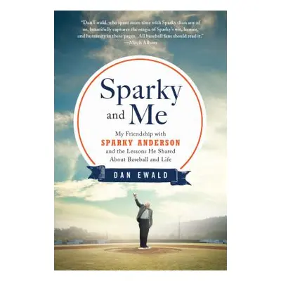 "Sparky and Me: My Friendship with Sparky Anderson and the Lessons He Shared about Baseball and 