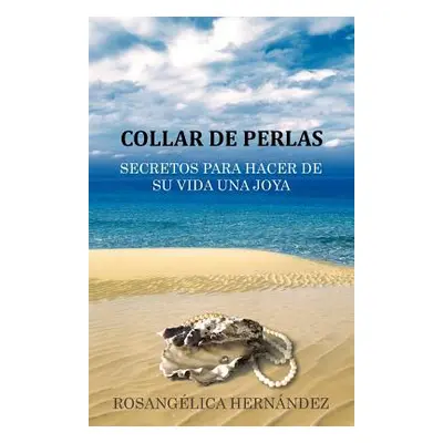 "Collar de Perlas: Secretos Para Hacer de Su Vida Una Joya" - "" ("Hern Ndez Rosang Lica")