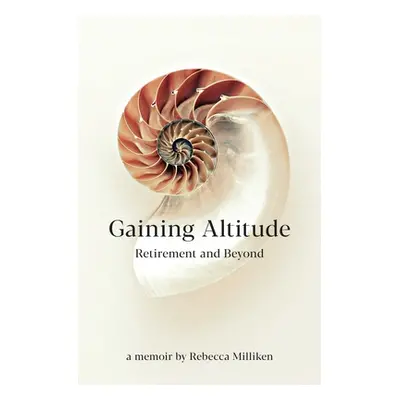 "Gaining Altitude - Retirement and Beyond" - "" ("Milliken Rebecca")