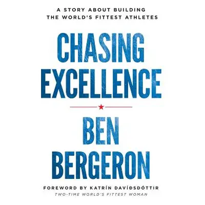 "Chasing Excellence: A Story About Building the World's Fittest Athletes" - "" ("Bergeron Ben")