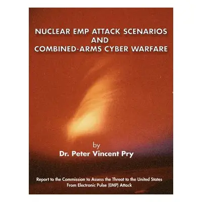 "Nuclear Emp Attack Scenarios and Combined-Arms Cyber Warfare" - "" ("Pry Peter Vincent")