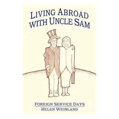 "Living Abroad with Uncle Sam: Foreign Service Days" - "" ("Weinland Helen")