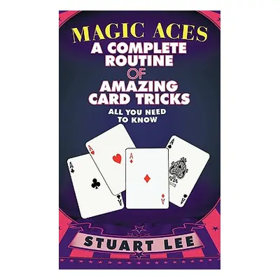 "Magic Aces: A Complete Routine of Amazing Card Tricks" - "" ("Lee Stuart")