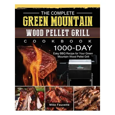 "The Complete Green Mountain Wood Pellet Grill Cookbook: 1000-Day Easy BBQ Recipe for Your Green