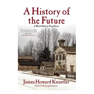 "A History of the Future: A World Made by Hand Novel" - "" ("Kunstler James Howard")