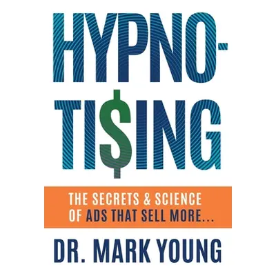 "Hypno-Tising: The Secrets and Science of Ads That Sell More..." - "" ("Young Mark")