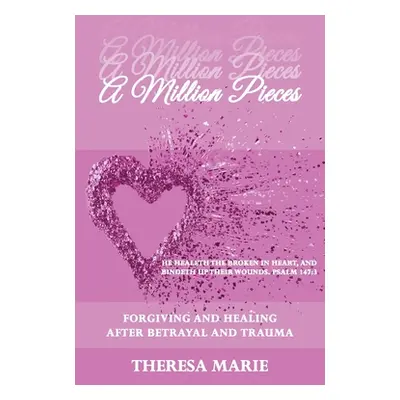 "A Million Pieces: Forgiving and Healing After Betrayal and Trauma" - "" ("Marie Theresa")