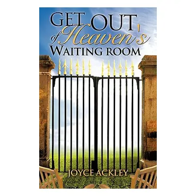 "Get Out of Heaven's Waiting Room" - "" ("Ackley Joyce")