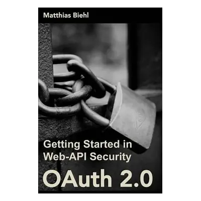 "Oauth 2.0: Getting Started in Web-API Security" - "" ("Biehl Matthias")