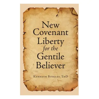 "New Covenant Liberty for the Gentile Believer" - "" ("Binkley Thd Kenneth")