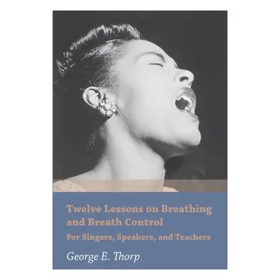 "Twelve Lessons on Breathing and Breath Control - For Singers, Speakers, and Teachers" - "" ("Th