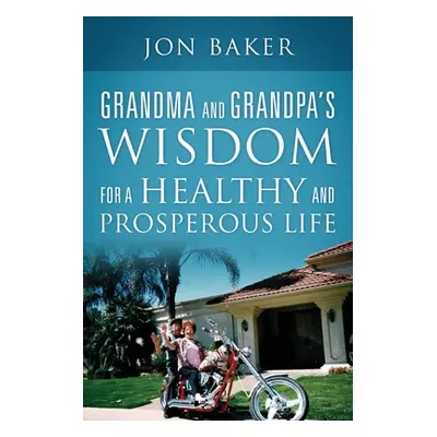 "Grandma and Grandpa's Wisdom for a Healthy and Prosperous Life" - "" ("Baker Jon")