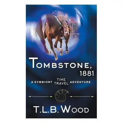 "Tombstone, 1881 (The Symbiont Time Travel Adventures Series, Book 2)" - "" ("Wood T. L. B.")