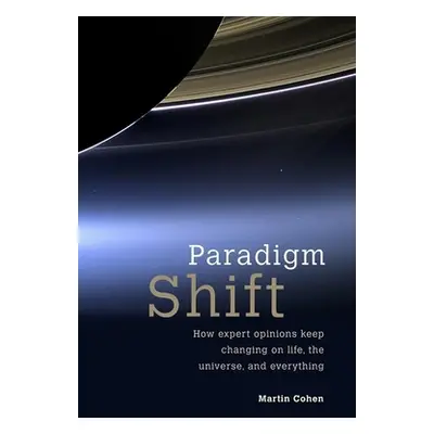 "Paradigm Shift: How Expert Opinions Keep Changing on Life, the Universe, and Everything" - "" (