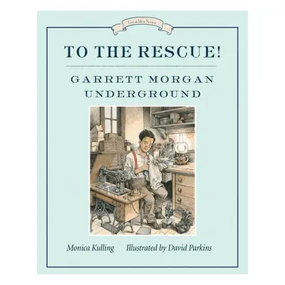 "To the Rescue! Garrett Morgan Underground: Great Ideas Series" - "" ("Kulling Monica")