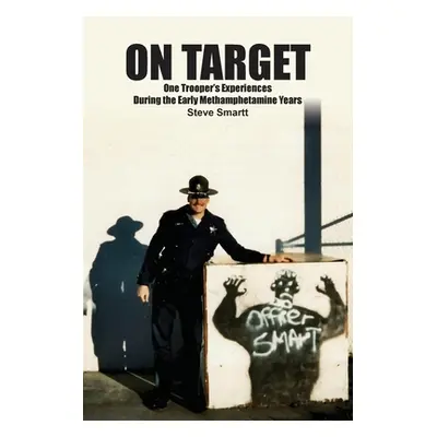 "On Target: One Troopers Experiences During the Early Methamphetamine Years" - "" ("Smartt Steve