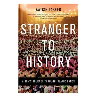 "Stranger to History: A Son's Journey Through Islamic Lands" - "" ("Taseer Aatish")