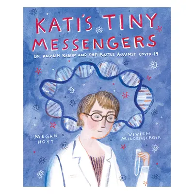 "Kati's Tiny Messengers: Dr. Katalin Karik and the Battle Against Covid-19" - "" ("Hoyt Megan")