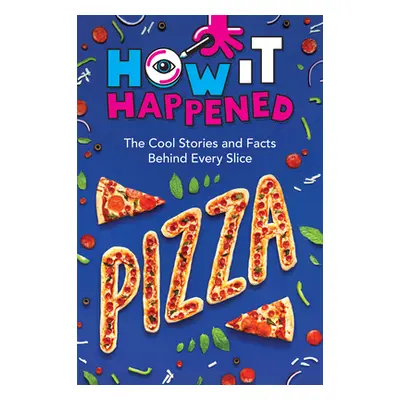 "How It Happened! Pizza: The Cool Stories and Facts Behind Every Slice" - "" ("Towler Paige")