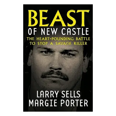 "Beast Of New Castle: The Heart-Pounding Battle To Stop A Savage Killer" - "" ("Sells Larry")