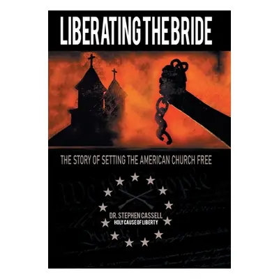 "Liberating the Bride: The Story of Setting the American Church Free" - "" ("Cassell Stephen")