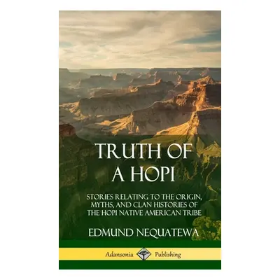 "Truth of a Hopi: Stories Relating to the Origin, Myths, and Clan Histories of the Hopi Native A