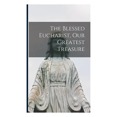 "The Blessed Eucharist, our Greatest Treasure" - "" ("Anonymous")