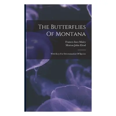 "The Butterflies Of Montana: With Keys For Determination Of Species" - "" ("Elrod Morton John")