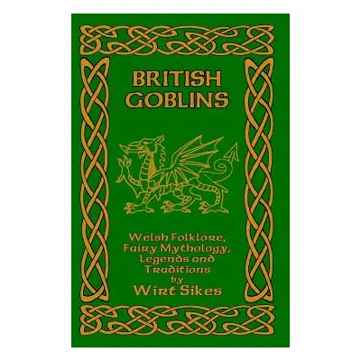 "British Goblins: Welsh Folklore, Fairy Mythology, Legends and Traditions" - "" ("Sikes Wirt")