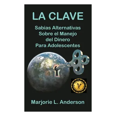 "La Clave, Sabias Alternativas Sobre el Manejo Del Dinero Para Adolescentes" - "" ("Anderson Mar